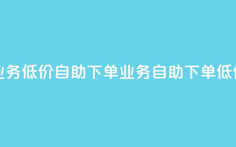 dy业务低价自助下单(dy业务自助下单低价)  第1张