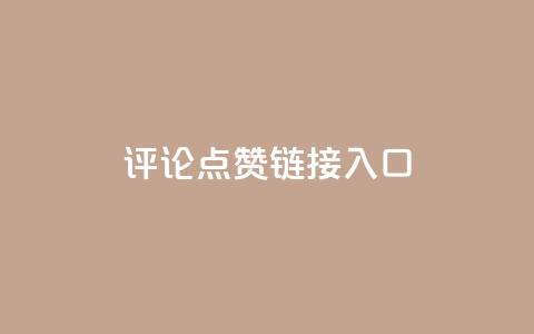 评论点赞链接入口 - 优化评论和点赞入口的有效策略解析	。  第1张