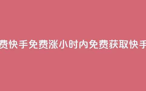 24小时免费快手免费涨1w(24小时内免费获取快手1万粉丝)  第1张