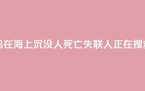 福建一渔船在海上沉没 1人死亡 失联3人正在搜救中  第1张