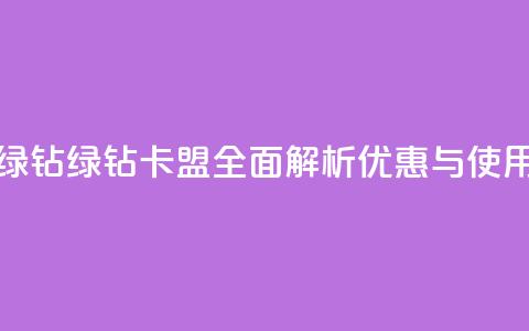 卡盟qq绿钻(QQ绿钻卡盟：全面解析优惠与使用技巧)  第1张