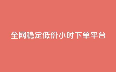 全网稳定低价24小时下单平台 - 全网稳定低价24小时下单通道优选！  第1张