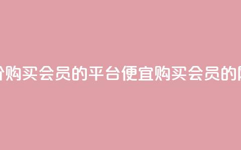 低价购买QQ会员的平台(便宜购买QQ会员的网站)  第1张