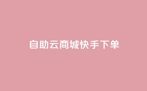 自助云商城快手下单 - dy业务下单24小时最低价  第1张