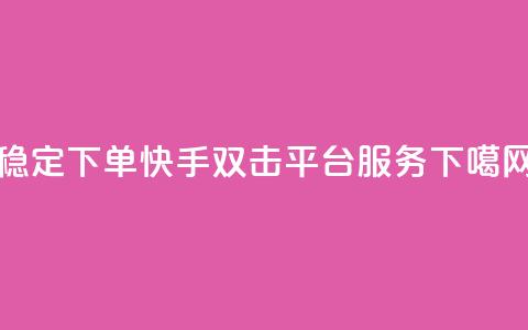 稳定下单快手双击平台ks服务  第1张