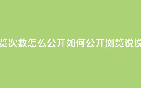 qq说说下面浏览次数怎么公开(如何公开浏览QQ说说的浏览次数)  第1张
