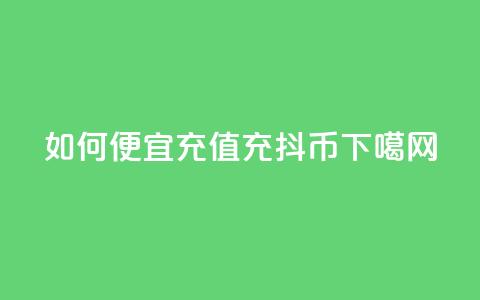 如何便宜充值充抖币  第1张