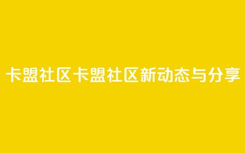 卡盟社区(卡盟社区新动态与分享)  第1张