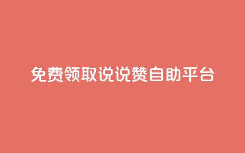 免费领取qq说说赞自助平台 - 免费获取QQ说说赞自助平台~  第1张