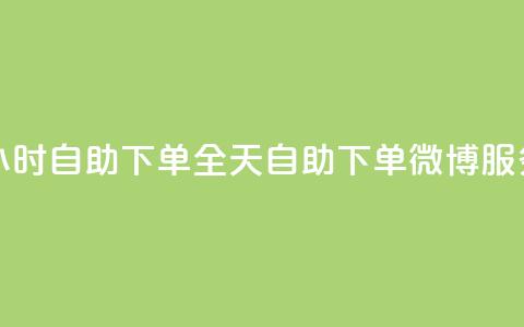24小时自助下单wb(全天自助下单微博服务)  第1张