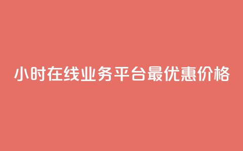 24小时在线业务平台：最优惠价格!  第1张