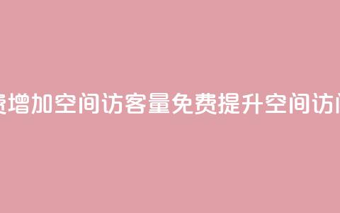 免费增加qq空间访客量(免费提升QQ空间访问量)  第1张