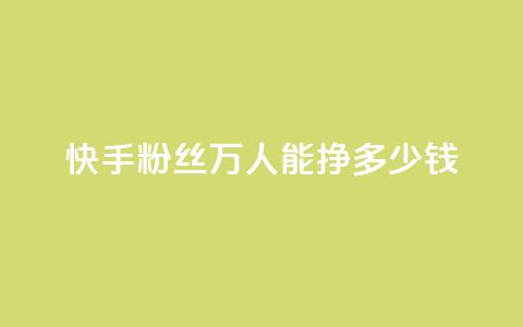 快手粉丝4万人能挣多少钱,dy自定义评论下单 - 快手点赞有什么用 刷快手双击24小时自助  第1张