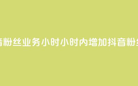 抖音粉丝业务24小时(24小时内增加抖音粉丝量)  第1张