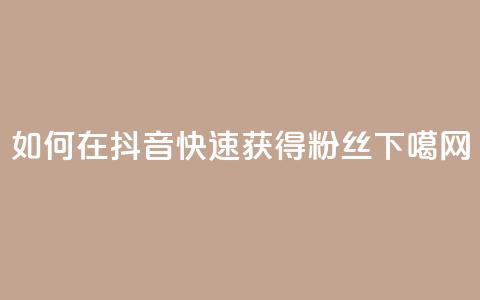 如何在抖音快速获得1000+粉丝  第1张