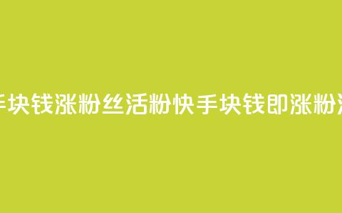 快手1块钱涨10000粉丝活粉(快手1块钱即涨10000粉活粉)  第1张