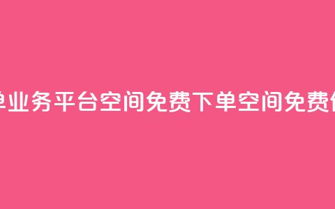 qq下单业务平台空间免费(qq下单空间，免费体验)  第1张