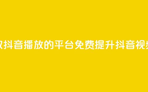 免费领取抖音1000播放的平台(免费提升抖音视频播放量)  第1张