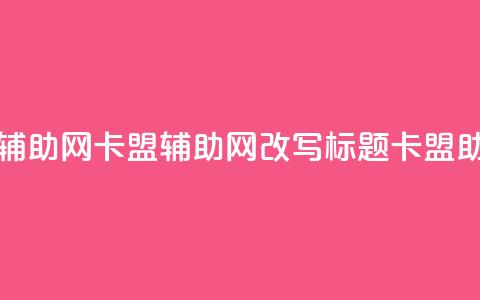 卡盟辅助网(卡盟辅助网改写标题：卡盟助手网)  第1张