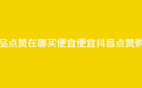 抖音作品点赞在哪买便宜(便宜抖音点赞购买攻略)  第1张