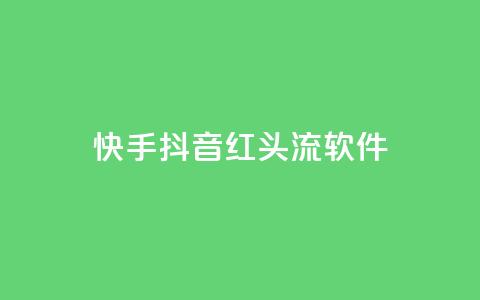 快手抖音红头流软件 - 快手抖音热议新应用引关注 解析红头流软件魅力!  第1张