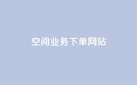 qq空间业务下单网站 - 重写后的标题为：QQ空间业务在线下单平台！  第1张