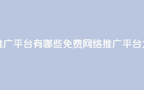 免费网络推广平台有哪些(免费网络推广平台大全)  第1张