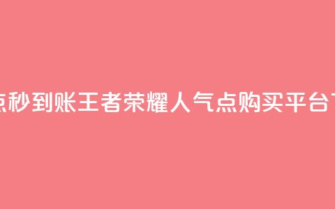 抖音点秒到账 - 王者荣耀人气点购买平台  第1张