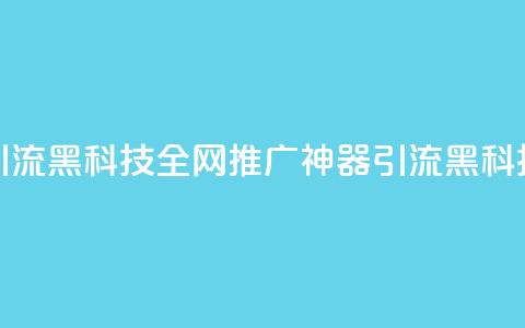 全网推广引流黑科技(全网推广神器：引流黑科技震撼揭秘)  第1张