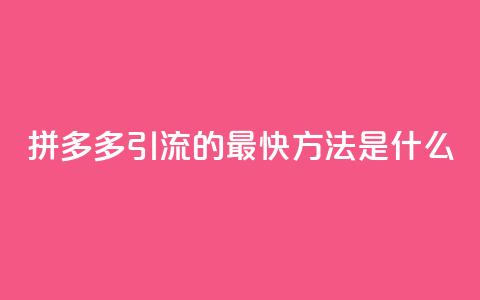 拼多多引流的最快方法是什么,抖音怎么买金币 - QQ代点赞的软件 云商城app下载安卓  第1张