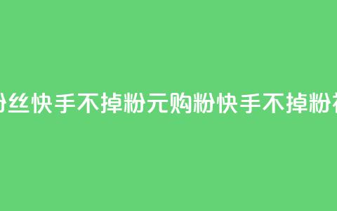 1元3000粉丝快手不掉粉(1元购粉快手不掉粉神器)  第1张