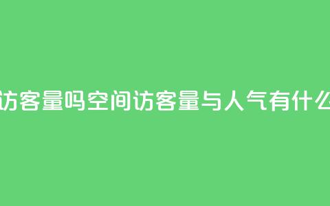 qq空间人气是访客量吗 - qq空间访客量与人气有什么关系？!  第1张