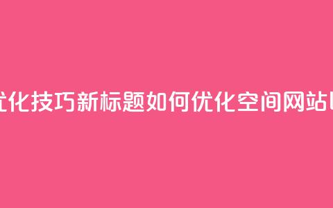 原标题：QQ空间网站的SEO优化技巧新标题：如何优化QQ空间网站以提高搜索引擎排名  第1张