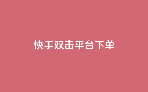 快手双击平台ks下单-稳定(快手ks下单平台稳定服务)  第1张
