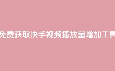 免费获取快手视频播放量增加工具  第1张