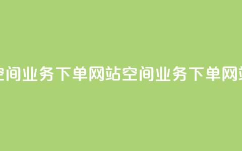 qq空间业务下单网站(qq空间业务下单网站 - QQ空间下单网站)  第1张