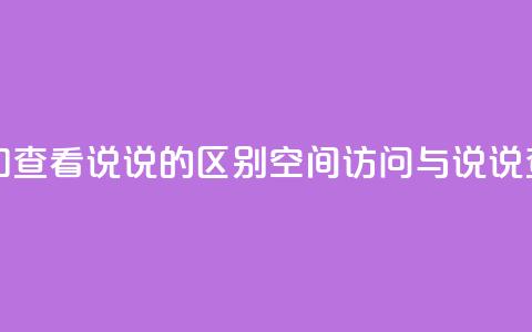 qq访问空间和查看说说的区别(QQ空间访问与说说查看的不同)  第1张