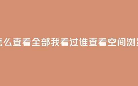 qq空间怎么查看全部我看过谁(查看QQ空间浏览记录)  第1张