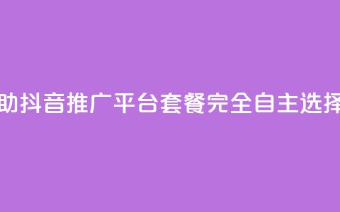 24小时自助抖音推广平台套餐完全自主选择  第1张