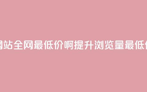 qq刷浏览量网站全网最低价啊(提升QQ浏览量最低价	，立即了解)  第1张