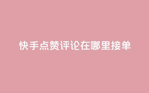 快手点赞评论在哪里接单,快手10万粉丝能挣钱吗 - qq秒赞自助网站官网 dy全网最低价下单平台  第1张