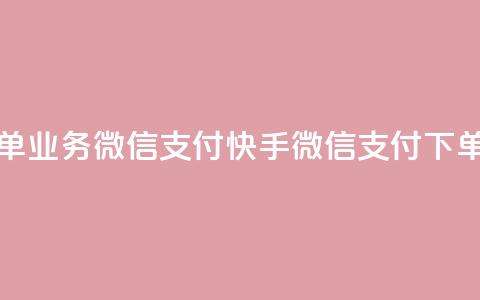 快手24小时下单业务微信支付(快手微信支付下单24小时)  第1张