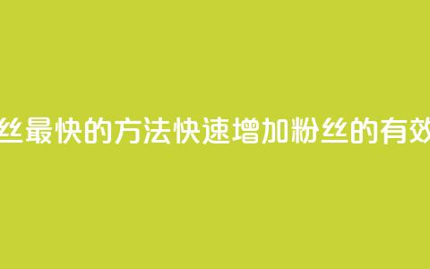 涨粉丝最快的方法(快速增加粉丝的有效方法)  第1张