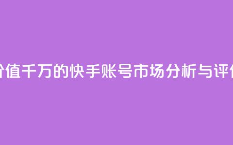 价值千万的快手账号市场分析与评估  第1张