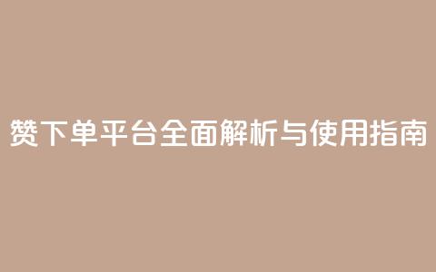 DY赞下单平台全面解析与使用指南  第1张