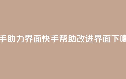 快手助力界面(快手帮助改进界面)  第1张