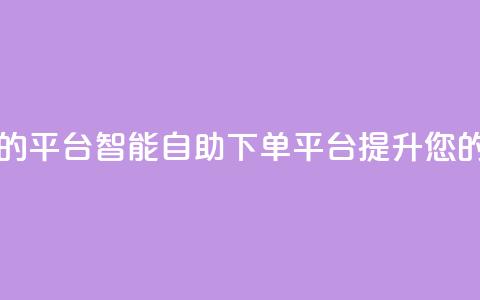 自助下单 - 最专业的平台 智能自助下单平台，提升您的购物体验!  第1张