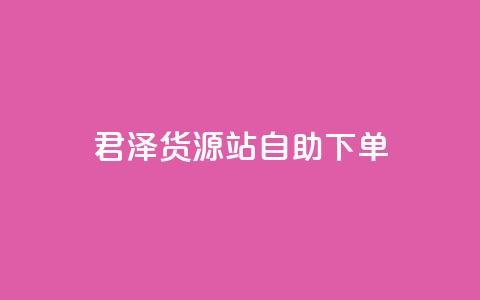 君泽货源站自助下单,闲鱼24小时自助商城 - ks网站平台 抖音全网最低价业务  第1张