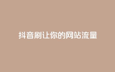 抖音刷URL，让你的网站流量Up！  第1张