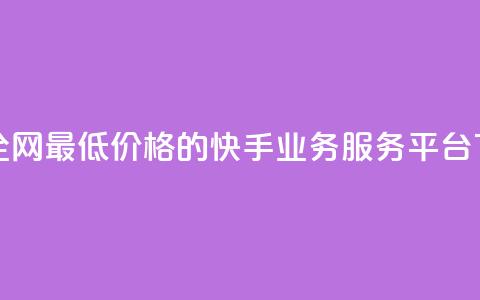 找到全网最低价格的快手业务服务平台  第1张